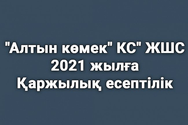 Қаржылық есептілік «Алтын Көмек» КС» ЖШС 2021 жылға